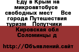 Еду в Крым на микроавтобусе.5 свободных мест. - Все города Путешествия, туризм » Попутчики   . Кировская обл.,Соломинцы д.